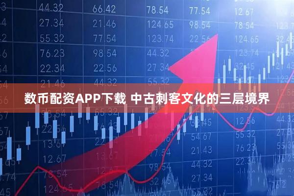 数币配资APP下载 中古刺客文化的三层境界